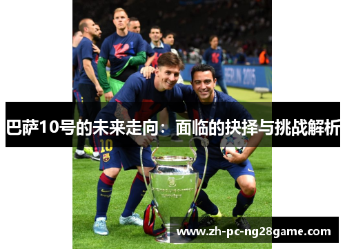巴萨10号的未来走向：面临的抉择与挑战解析