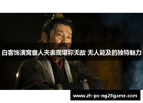 白客饰演窝囊人夫表现堪称无敌 无人能及的独特魅力