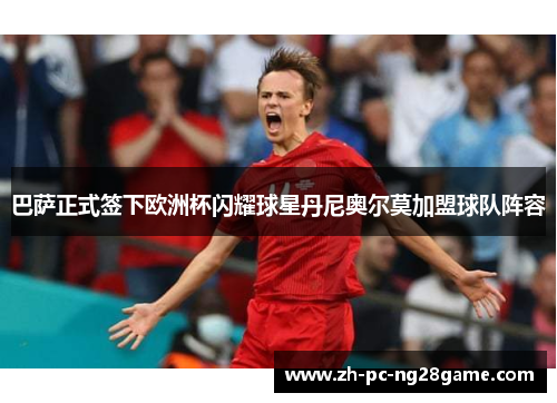 巴萨正式签下欧洲杯闪耀球星丹尼奥尔莫加盟球队阵容 巴萨正式签下欧洲杯闪耀球星丹尼奥尔莫加盟球队阵容