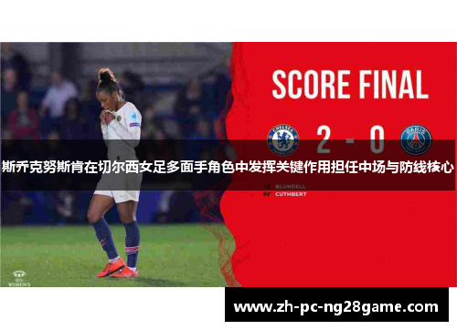 斯乔克努斯肯在切尔西女足多面手角色中发挥关键作用担任中场与防线核心