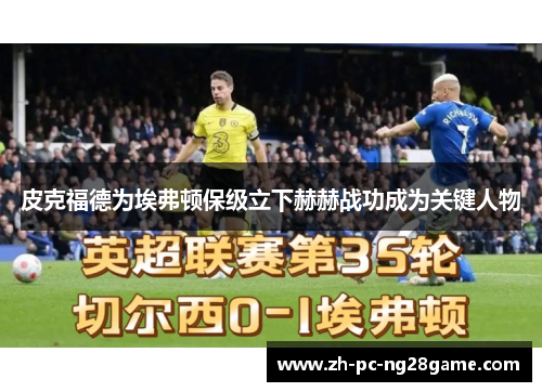 皮克福德为埃弗顿保级立下赫赫战功成为关键人物